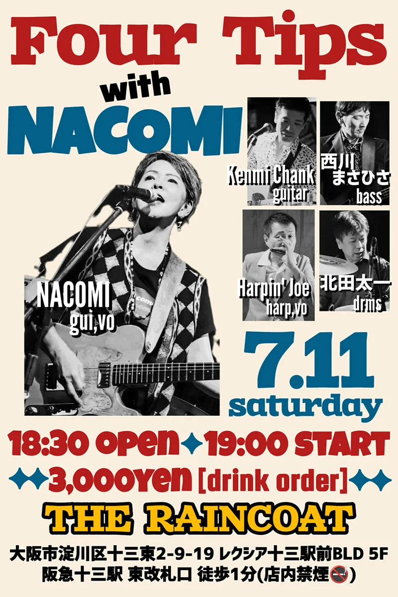 ［☆Four Tips with NACOMI☆］ Nacomi（Guitar, Vocal） ハーピン·ジョー（Harmonica,Vocal） Kenmi Chank （Guitar） 西川まさひさ（Bass） 北田太一（Drums）