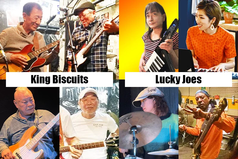 ［King Biscuits］ 山本憲司（g/vo） 山西 修（g/vo） アビー正一郎（b） 牧 秀俊（ds） ［Lucky Joes］ Lucky-J 荒木（key/vo） 李 里恵（pf/vo） Asako T Yokoyama（ds/vo） Fuu Miyatani French （b/hp/vo）