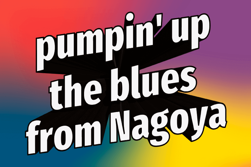 pumpin' up the blues from Nagoya